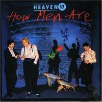 Heaven 17 : How Men Are